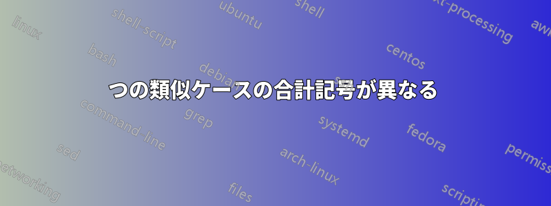 2 つの類似ケースの合計記号が異なる