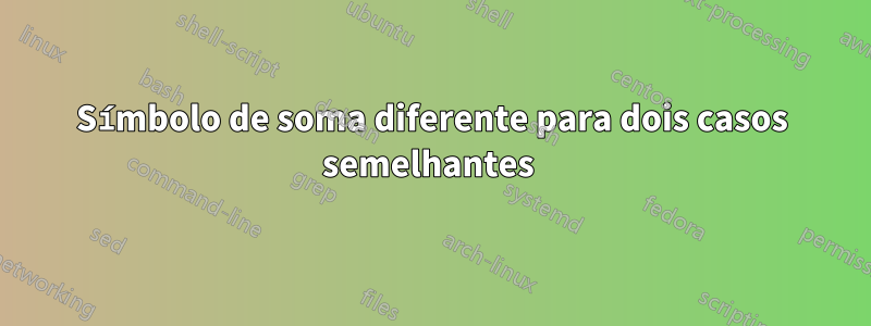 Símbolo de soma diferente para dois casos semelhantes 