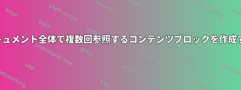 ドキュメント全体で複数回参照するコンテンツブロックを作成する