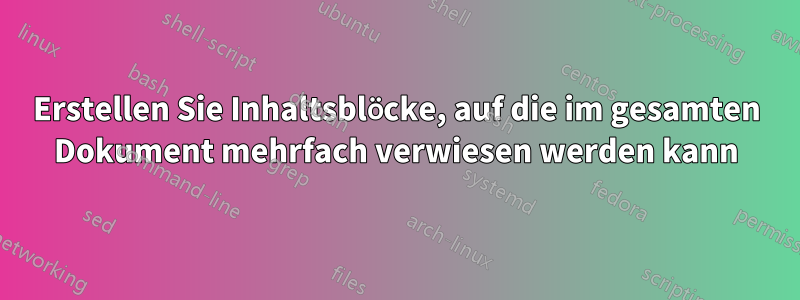 Erstellen Sie Inhaltsblöcke, auf die im gesamten Dokument mehrfach verwiesen werden kann