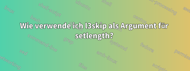 Wie verwende ich l3skip als Argument für setlength?