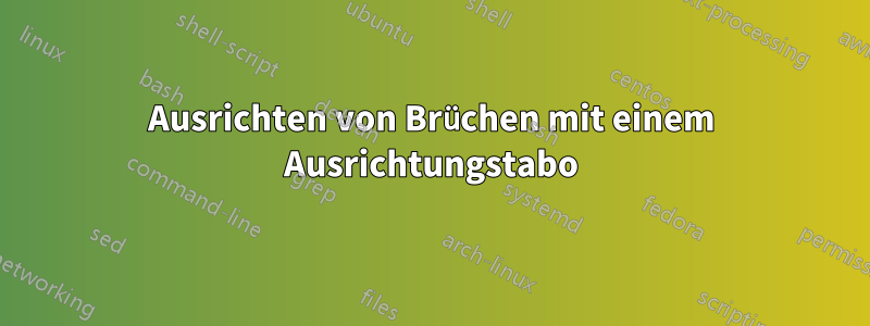 Ausrichten von Brüchen mit einem Ausrichtungstabo