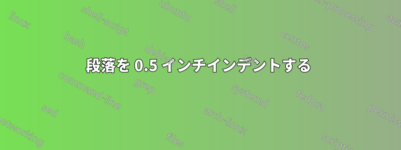 段落を 0.5 インチインデントする