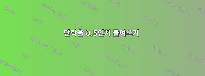 단락을 0.5인치 들여쓰기