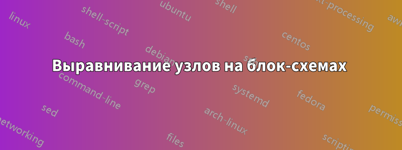 Выравнивание узлов на блок-схемах