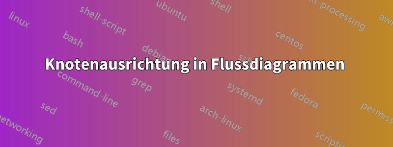 Knotenausrichtung in Flussdiagrammen