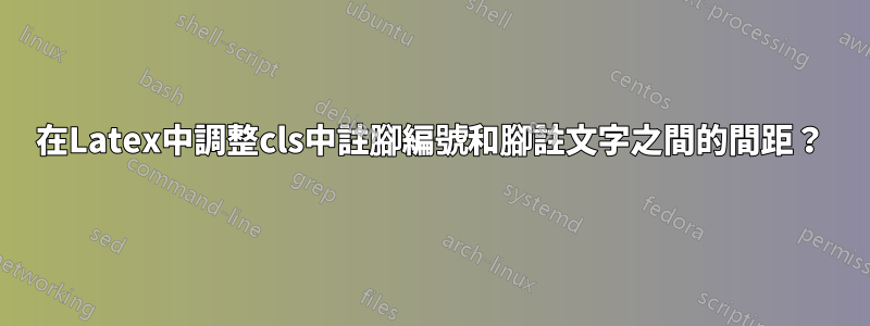 在Latex中調整cls中註腳編號和腳註文字之間的間距？