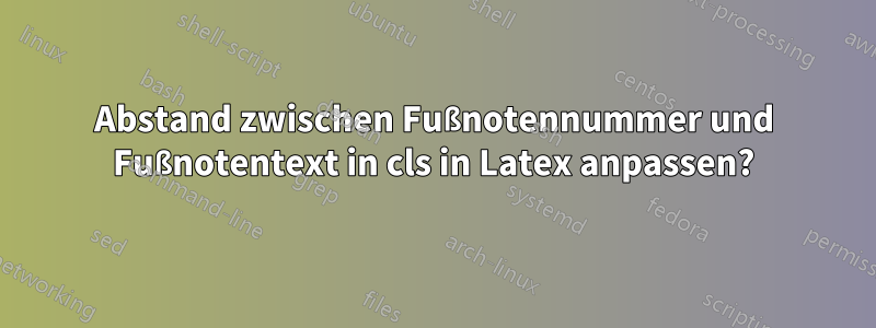 Abstand zwischen Fußnotennummer und Fußnotentext in cls in Latex anpassen?