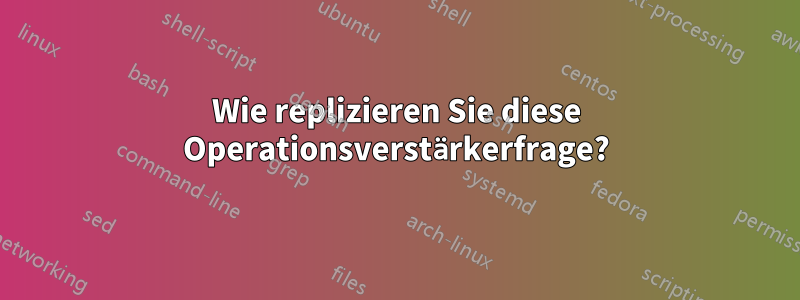 Wie replizieren Sie diese Operationsverstärkerfrage?