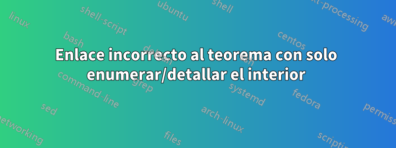 Enlace incorrecto al teorema con solo enumerar/detallar el interior