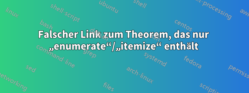 Falscher Link zum Theorem, das nur „enumerate“/„itemize“ enthält