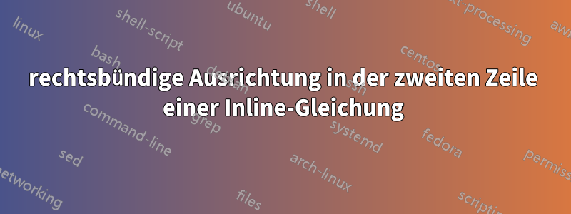 rechtsbündige Ausrichtung in der zweiten Zeile einer Inline-Gleichung