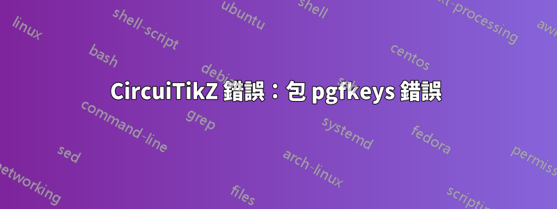 CircuiTikZ 錯誤：包 pgfkeys 錯誤