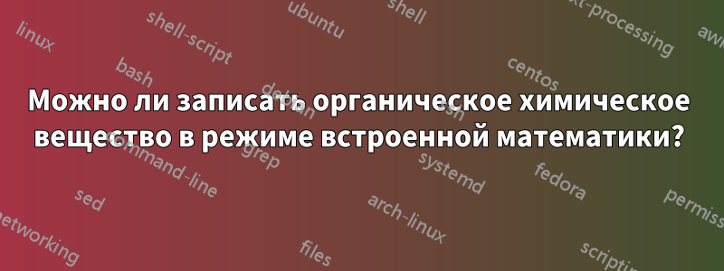 Можно ли записать органическое химическое вещество в режиме встроенной математики?