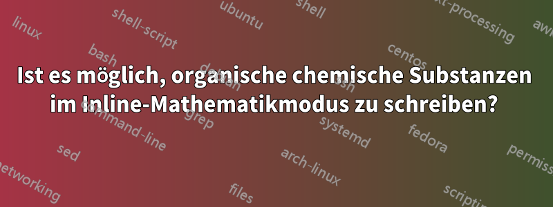 Ist es möglich, organische chemische Substanzen im Inline-Mathematikmodus zu schreiben?