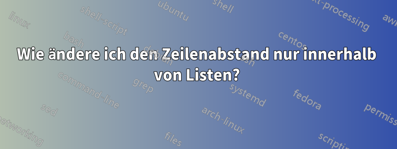 Wie ändere ich den Zeilenabstand nur innerhalb von Listen?