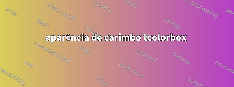 aparência de carimbo tcolorbox