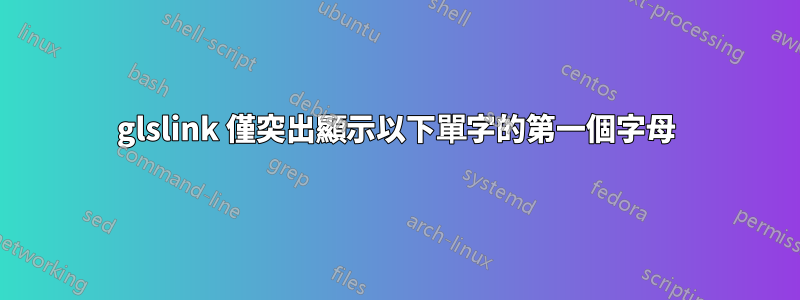 glslink 僅突出顯示以下單字的第一個字母