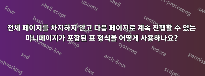 전체 페이지를 차지하지 않고 다음 페이지로 계속 진행할 수 있는 미니페이지가 포함된 표 형식을 어떻게 사용하나요?