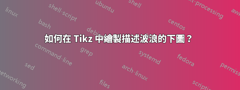 如何在 Tikz 中繪製描述波浪的下圖？