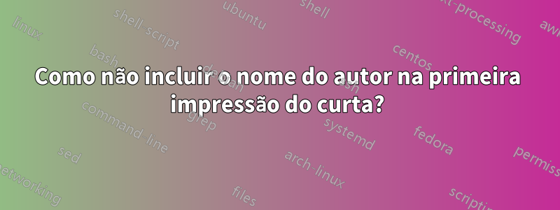 Como não incluir o nome do autor na primeira impressão do curta?