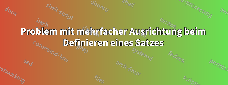 Problem mit mehrfacher Ausrichtung beim Definieren eines Satzes