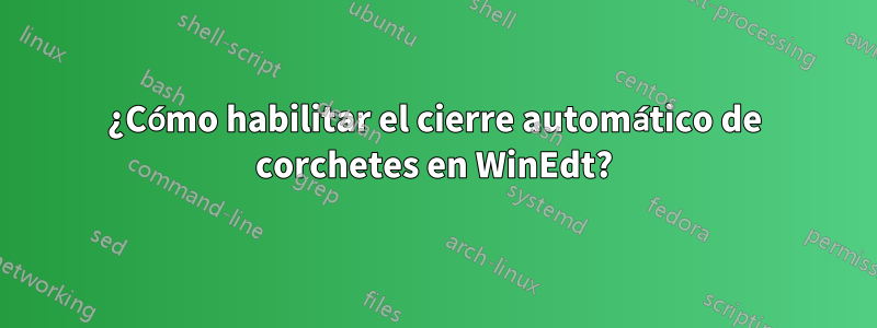 ¿Cómo habilitar el cierre automático de corchetes en WinEdt?