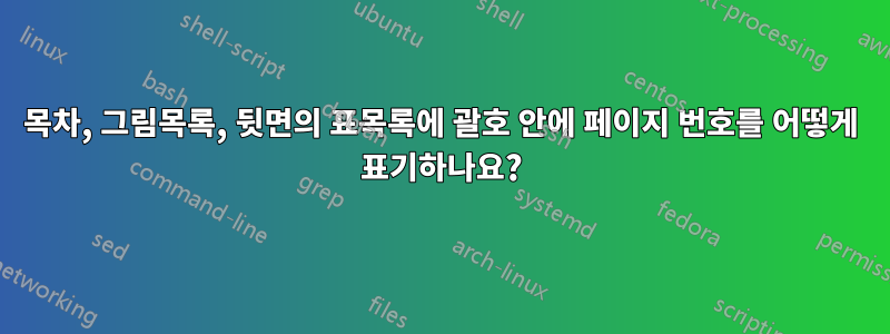 목차, 그림목록, 뒷면의 표목록에 괄호 안에 페이지 번호를 어떻게 표기하나요?