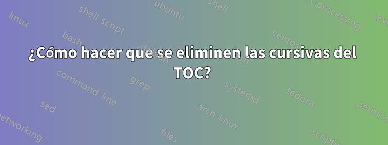 ¿Cómo hacer que se eliminen las cursivas del TOC?