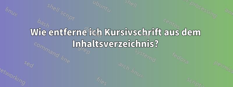 Wie entferne ich Kursivschrift aus dem Inhaltsverzeichnis?