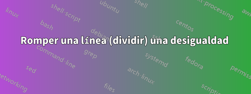 Romper una línea (dividir) una desigualdad