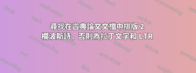 尋找在古典論文文檔中排版 2 欄波斯詩，否則為拉丁文字和 LTR