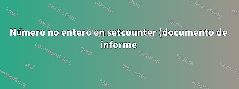 Número no entero en setcounter (documento de informe): \setcounter{figure}{1.14}