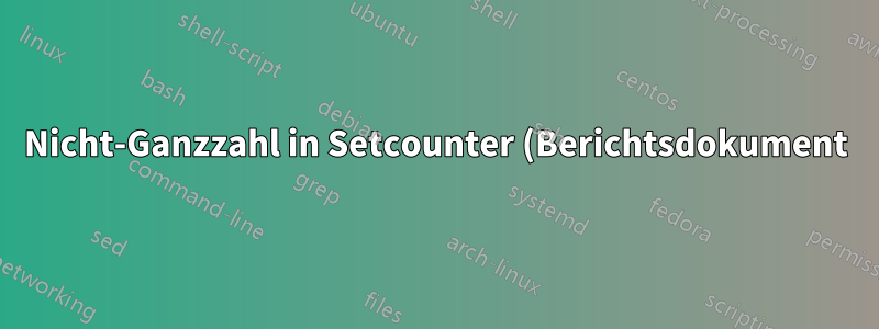 Nicht-Ganzzahl in Setcounter (Berichtsdokument): \setcounter{figure}{1.14}
