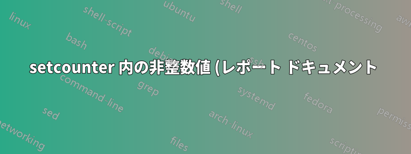 setcounter 内の非整数値 (レポート ドキュメント): \setcounter{figure}{1.14}