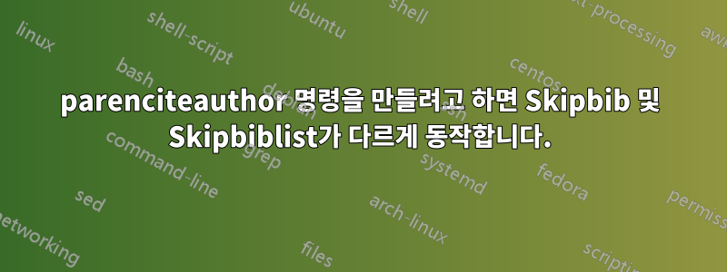 parenciteauthor 명령을 만들려고 하면 Skipbib 및 Skipbiblist가 다르게 동작합니다.