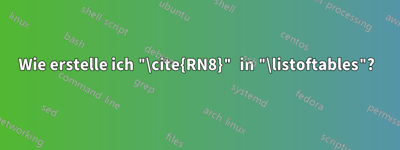 Wie erstelle ich "\cite{RN8}" in "\listoftables"? 