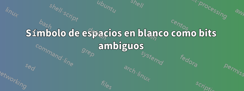 Símbolo de espacios en blanco como bits ambiguos