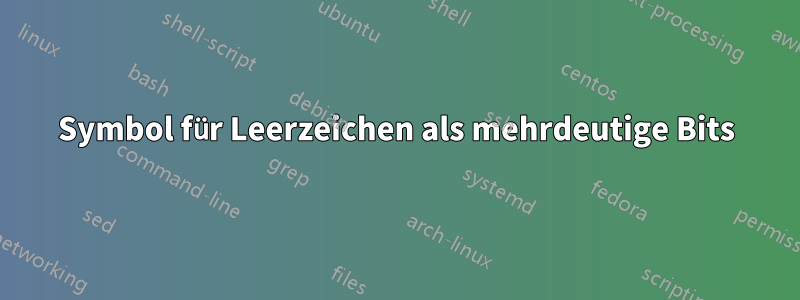 Symbol für Leerzeichen als mehrdeutige Bits