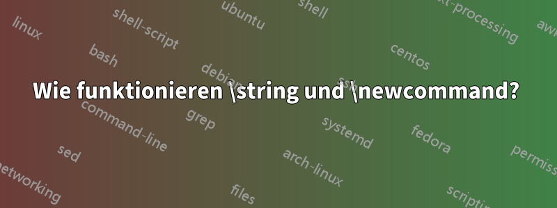 Wie funktionieren \string und \newcommand?