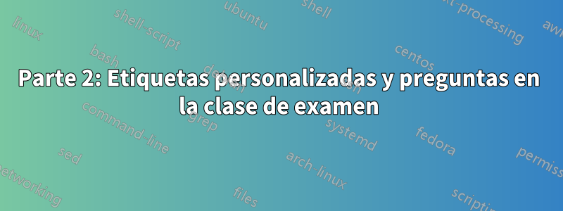 Parte 2: Etiquetas personalizadas y preguntas en la clase de examen