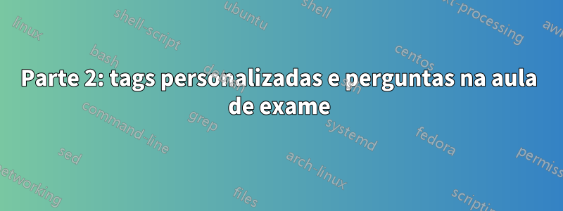 Parte 2: tags personalizadas e perguntas na aula de exame