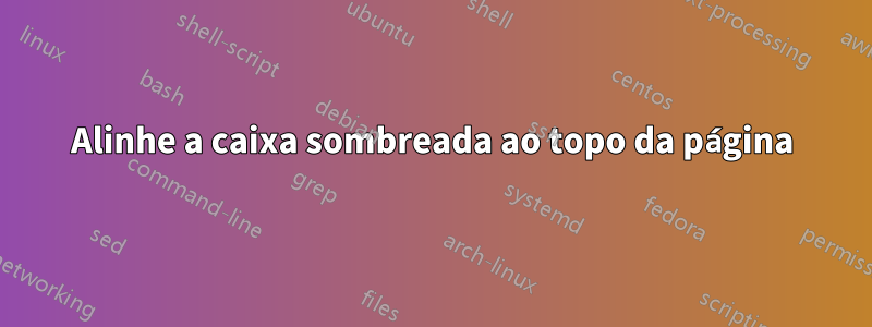 Alinhe a caixa sombreada ao topo da página