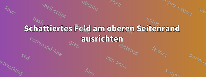 Schattiertes Feld am oberen Seitenrand ausrichten
