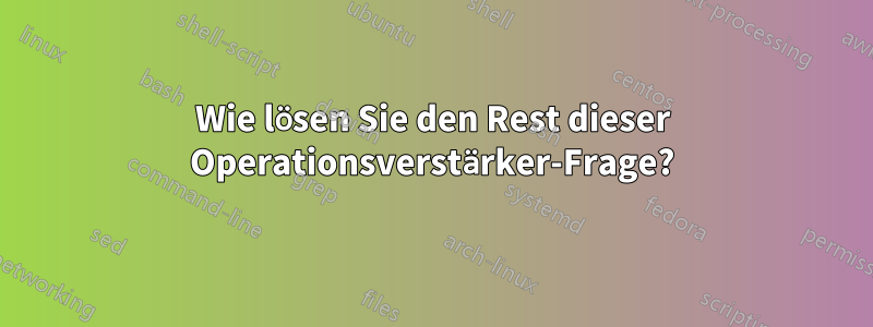 Wie lösen Sie den Rest dieser Operationsverstärker-Frage?