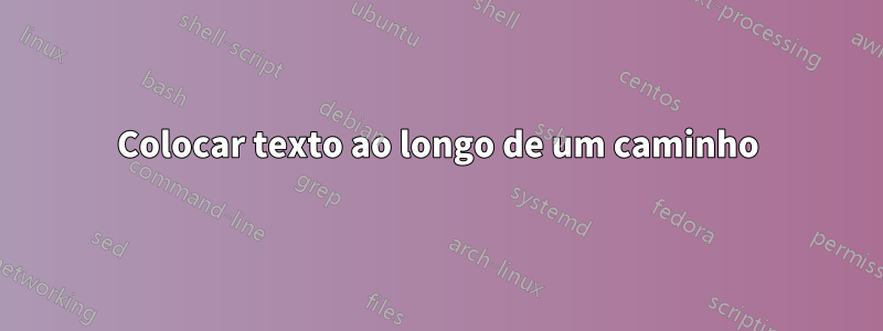 Colocar texto ao longo de um caminho