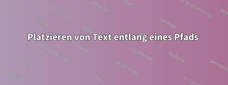 Platzieren von Text entlang eines Pfads