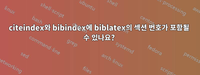 citeindex와 bibindex에 biblatex의 섹션 번호가 포함될 수 있나요?