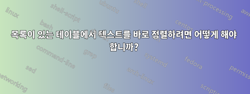 목록이 있는 테이블에서 텍스트를 바로 정렬하려면 어떻게 해야 합니까?