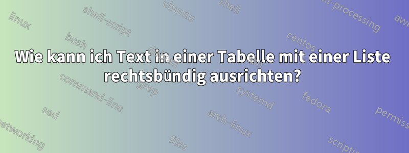 Wie kann ich Text in einer Tabelle mit einer Liste rechtsbündig ausrichten?